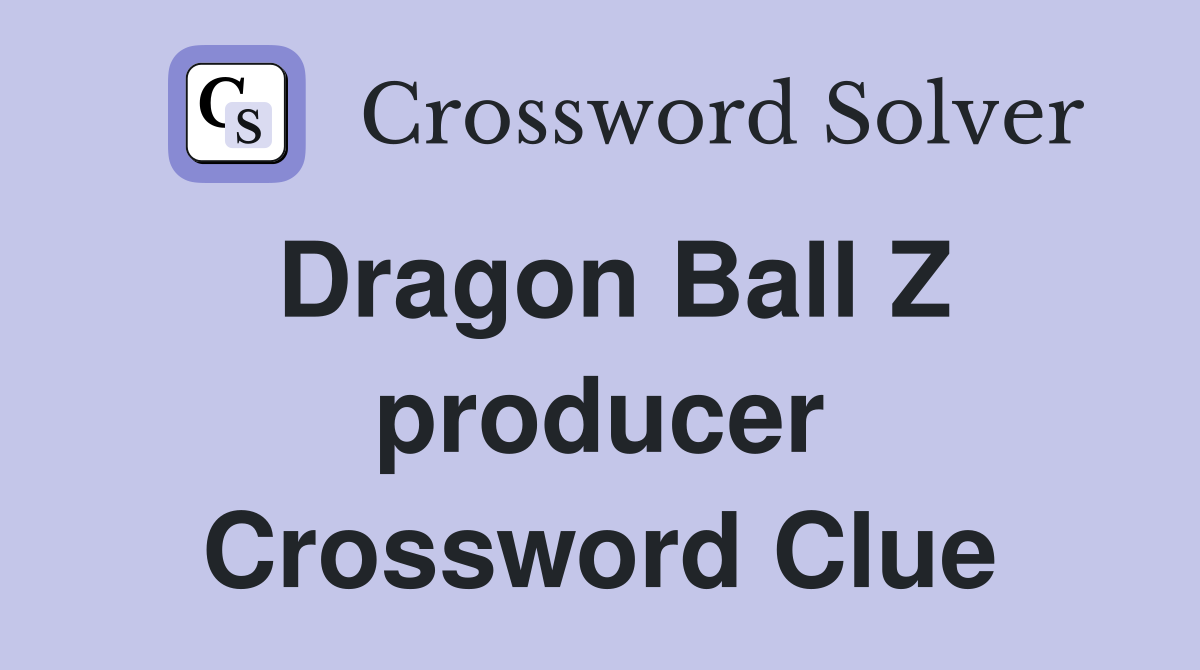 Dragon Ball Z producer Crossword Clue