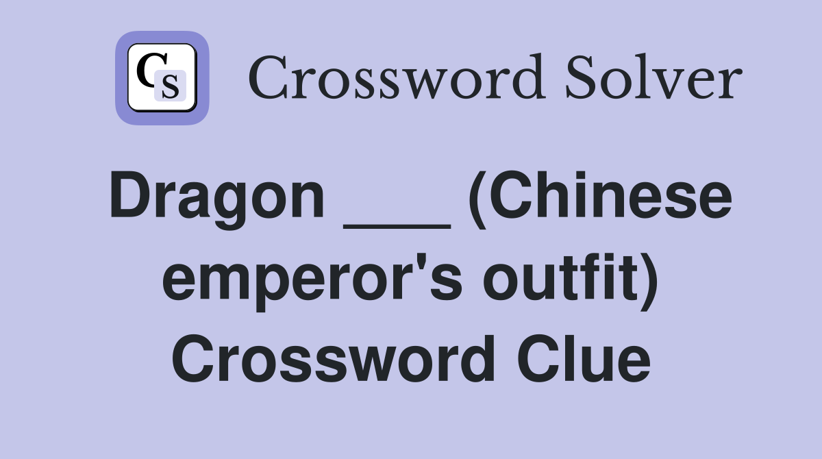 Dragon ___ (Chinese emperor's outfit) Crossword Clue