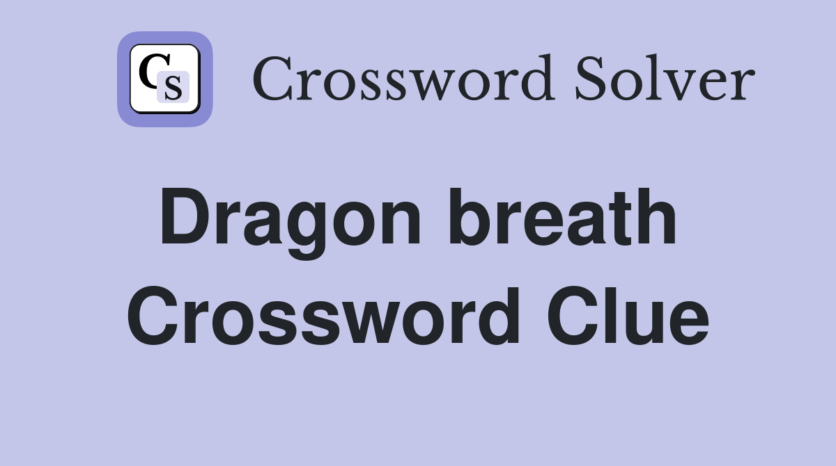 Dragon breath  Crossword Clue