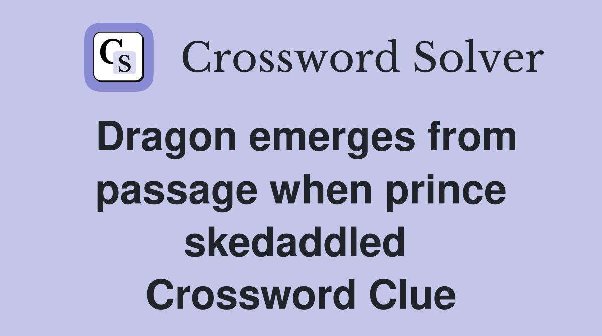 Dragon emerges from passage when prince skedaddled  Crossword Clue