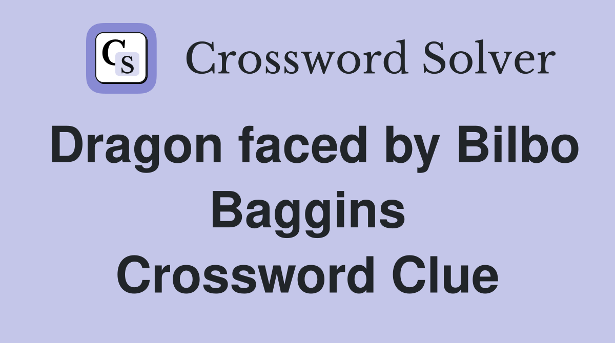 Dragon faced by Bilbo Baggins Crossword Clue