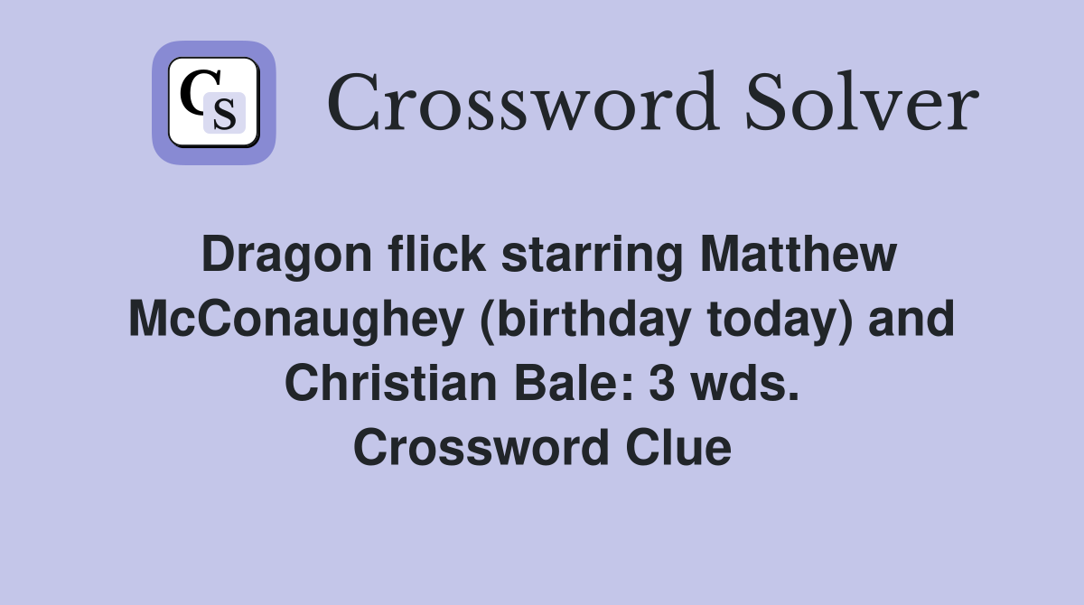 Dragon flick starring Matthew McConaughey (birthday today) and Christian Bale: 3 wds. Crossword Clue