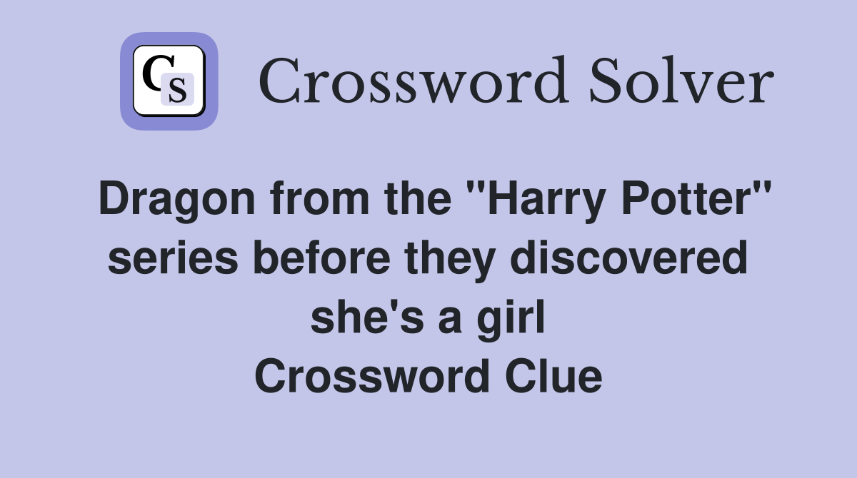 Dragon from the "Harry Potter" series before they discovered she's a girl Crossword Clue