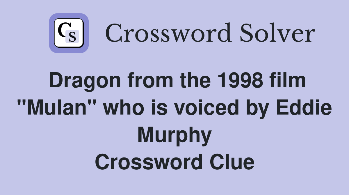 Dragon from the 1998 film "Mulan" who is voiced by Eddie Murphy Crossword Clue