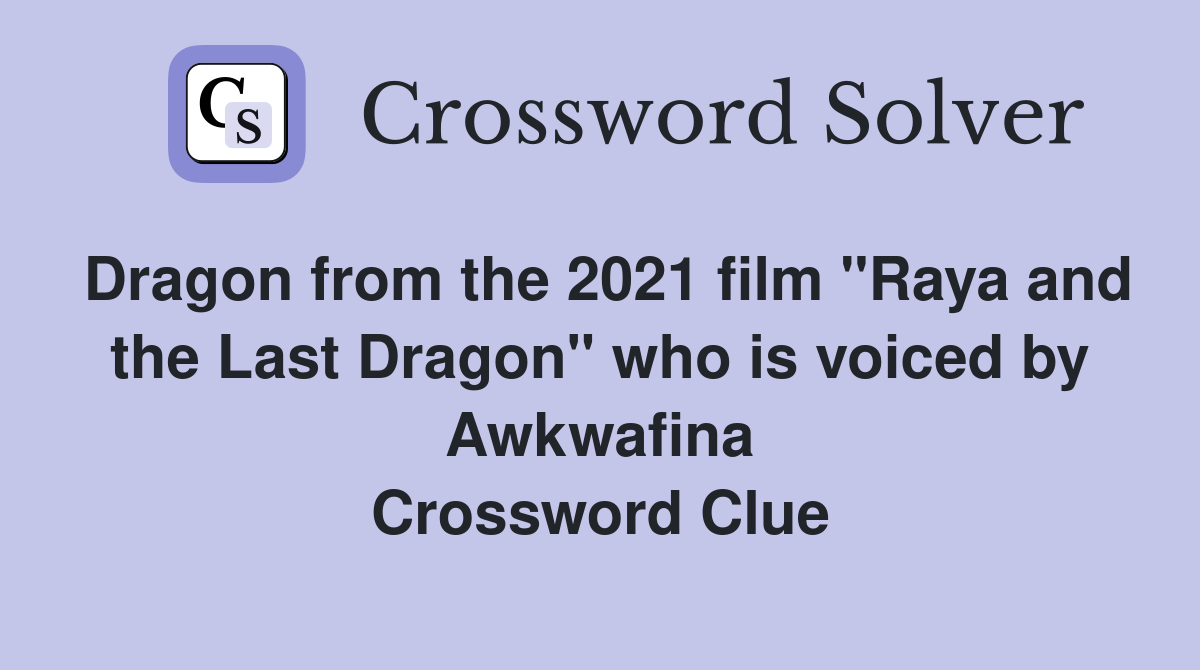 Dragon from the 2021 film "Raya and the Last Dragon" who is voiced by Awkwafina Crossword Clue