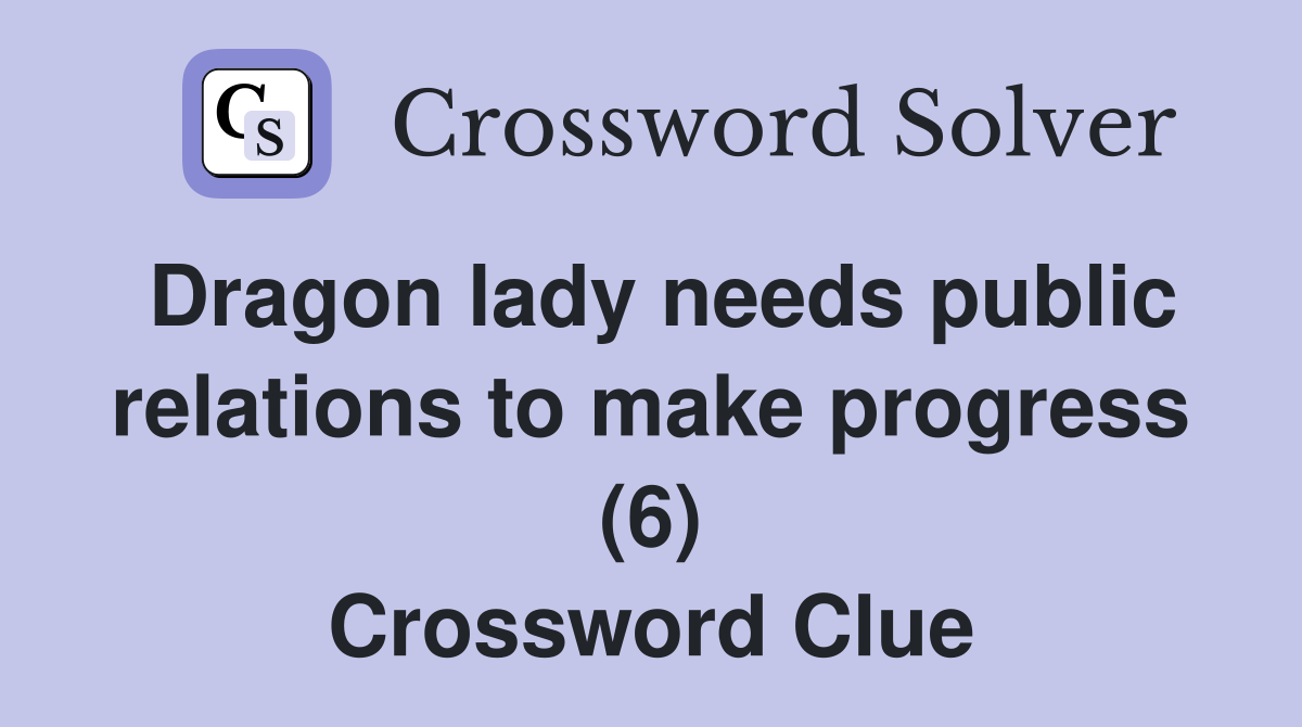 Dragon lady needs public relations to make progress (6) Crossword Clue