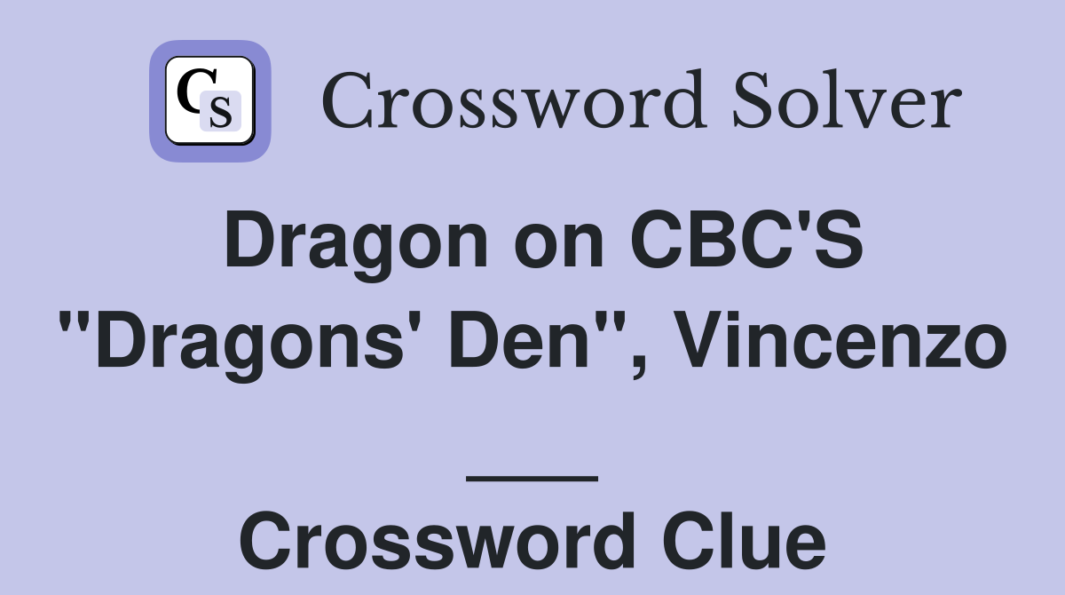 Dragon on CBC'S "Dragons' Den", Vincenzo ___ Crossword Clue