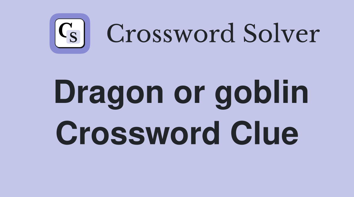Dragon or goblin Crossword Clue