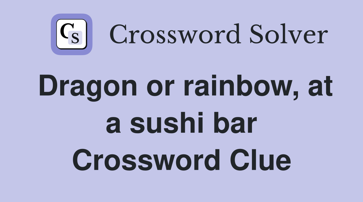 Dragon or rainbow, at a sushi bar Crossword Clue
