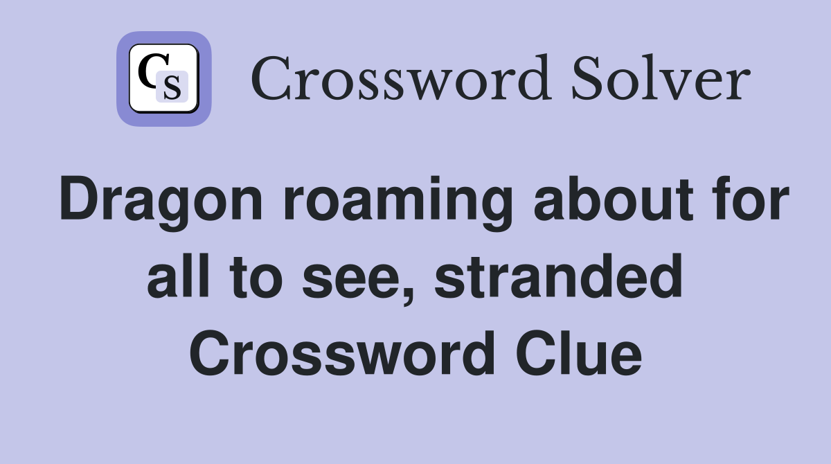 Dragon roaming about for all to see, stranded Crossword Clue