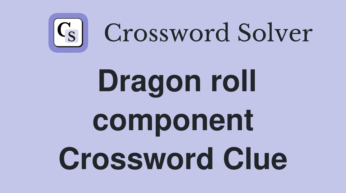 Dragon roll component Crossword Clue