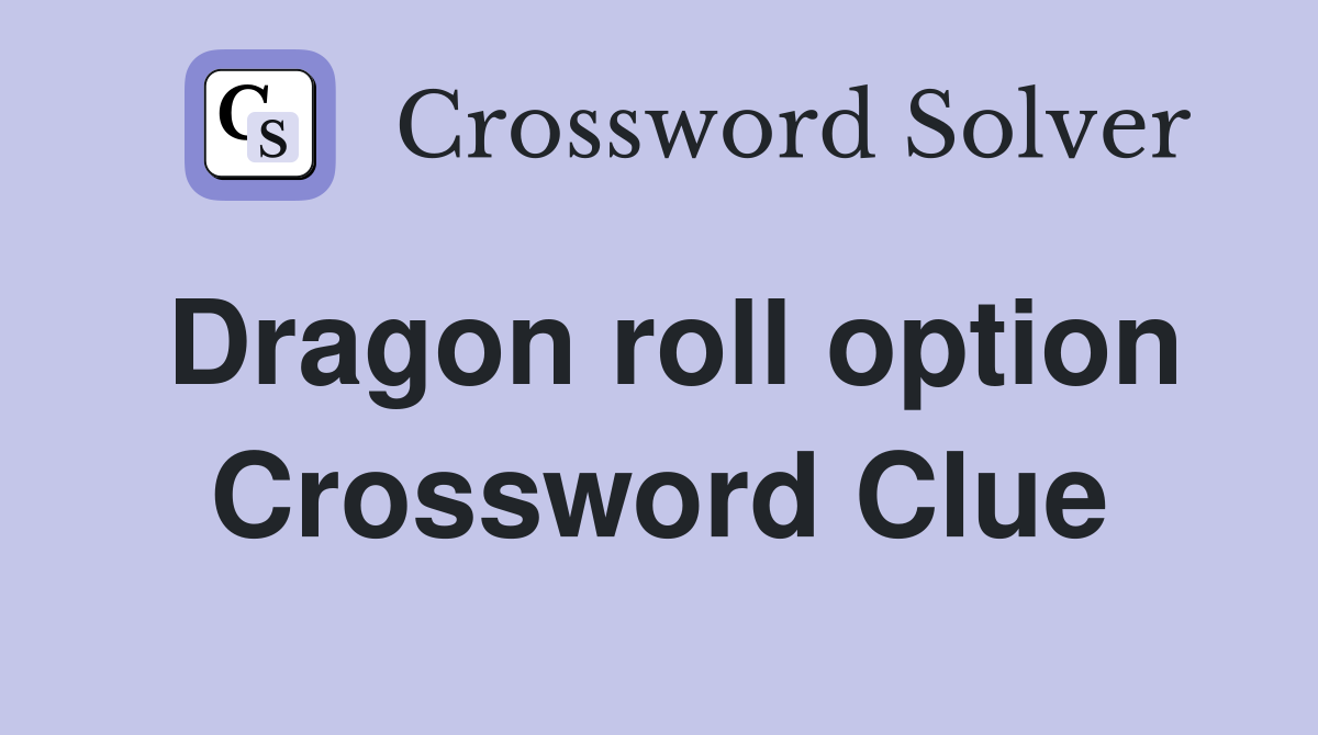 Dragon roll option Crossword Clue