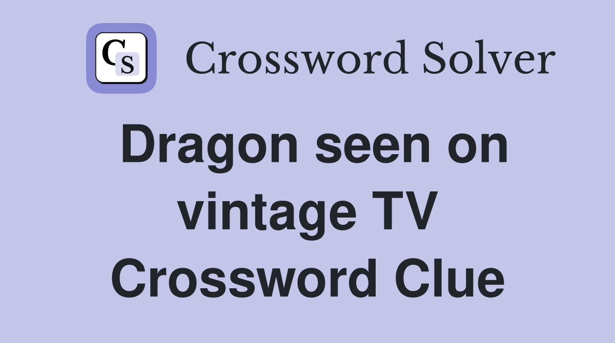Dragon seen on vintage TV Crossword Clue