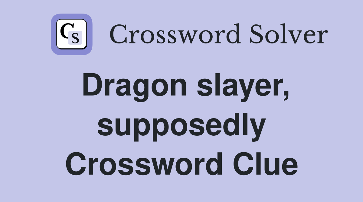 Dragon slayer, supposedly Crossword Clue