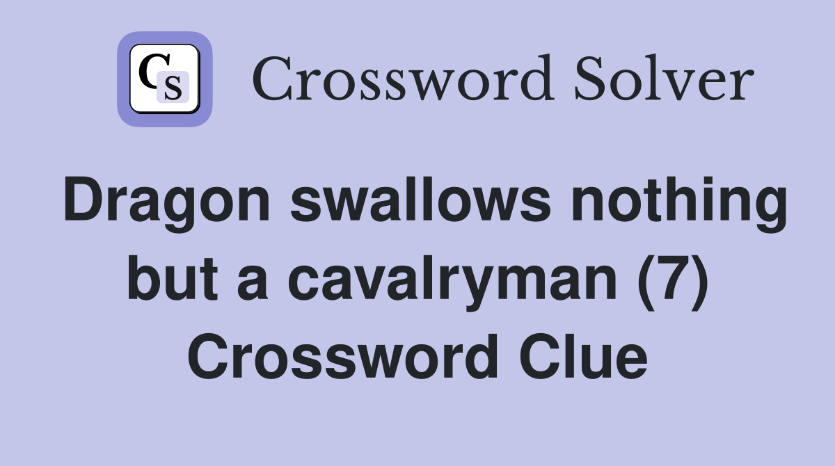 Dragon swallows nothing but a cavalryman (7) Crossword Clue