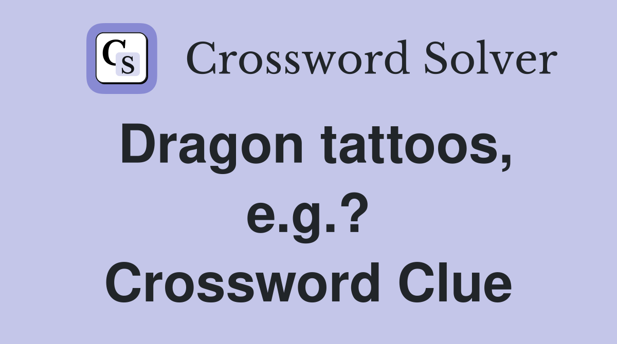 Dragon tattoos, e.g.? Crossword Clue