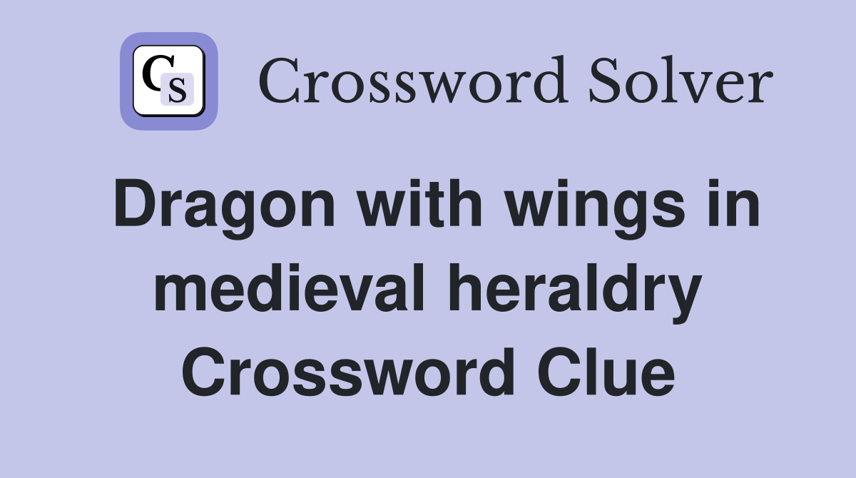 Dragon with wings in medieval heraldry Crossword Clue