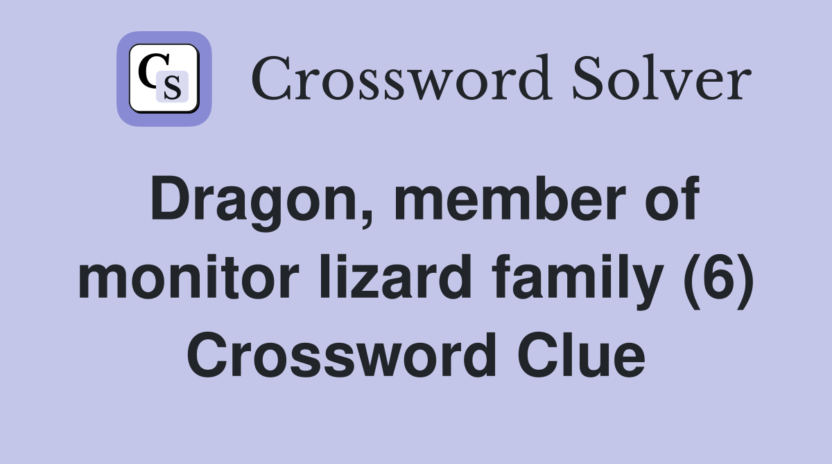 Dragon, member of monitor lizard family (6) Crossword Clue