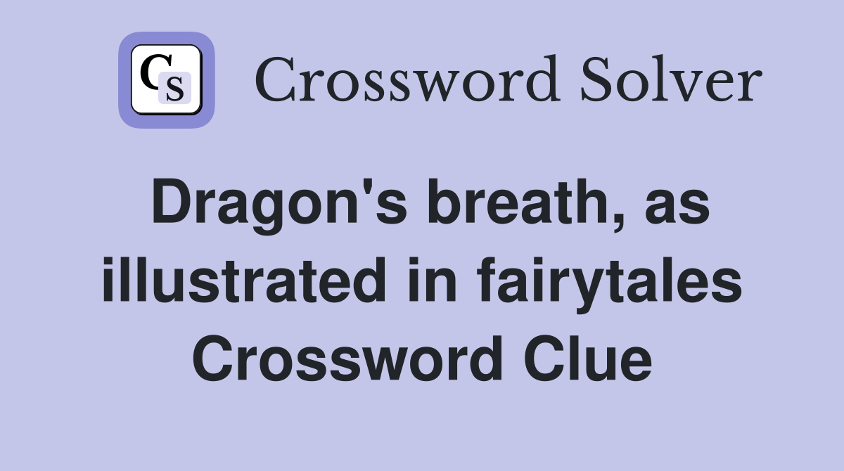 Dragon's breath, as illustrated in fairytales Crossword Clue