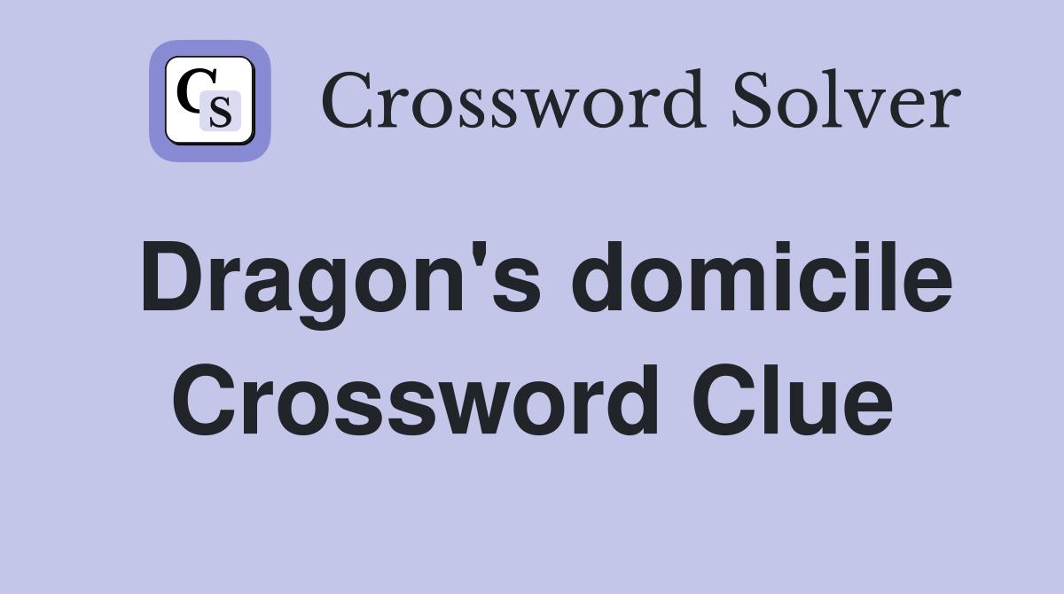 Dragon's domicile Crossword Clue