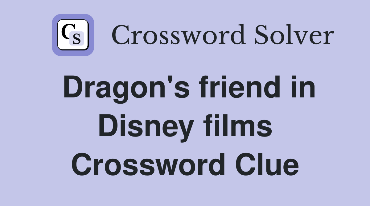 Dragon's friend in Disney films Crossword Clue