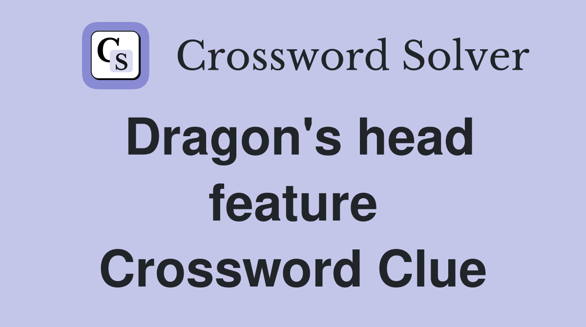 Dragon's head feature Crossword Clue