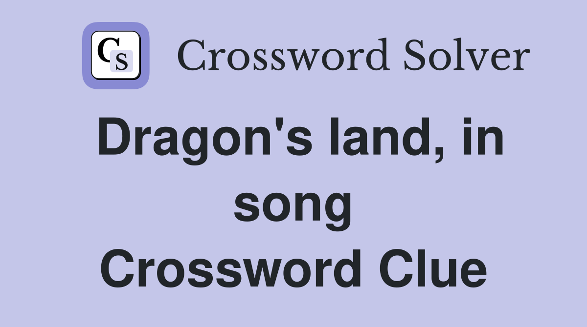 Dragon's land, in song Crossword Clue