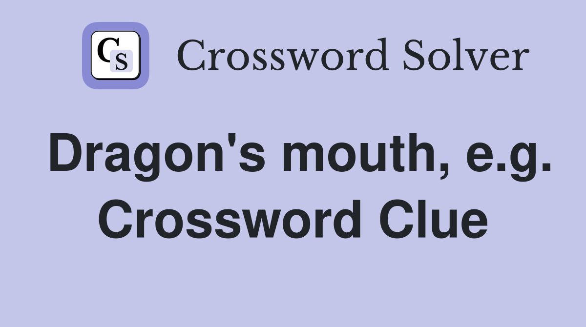 Dragon's mouth, e.g. Crossword Clue