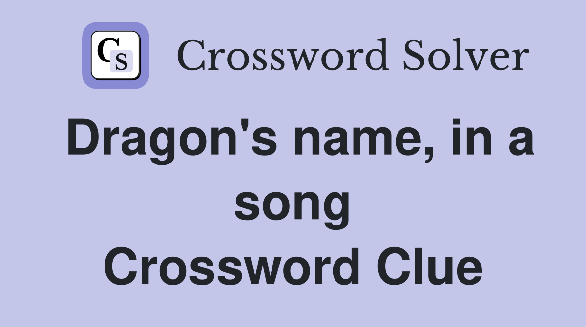 Dragon's name, in a song Crossword Clue