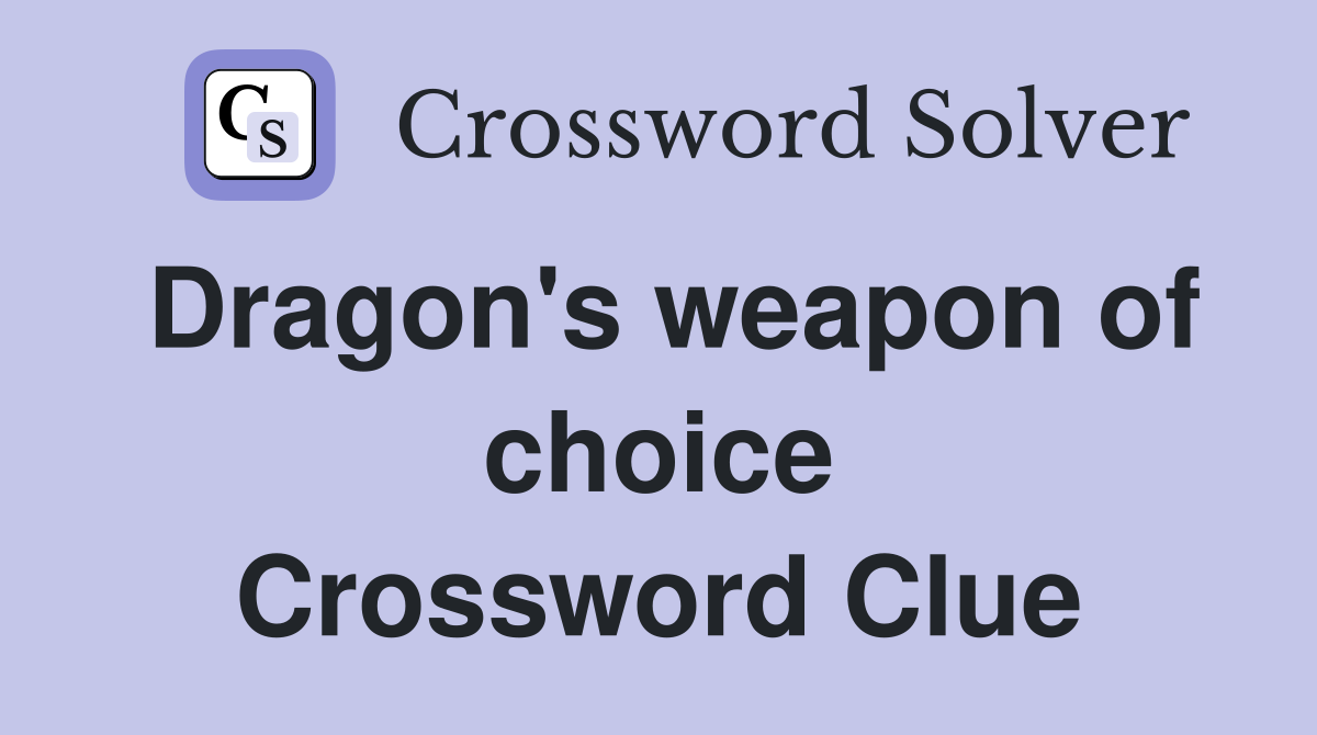 Dragon's weapon of choice Crossword Clue