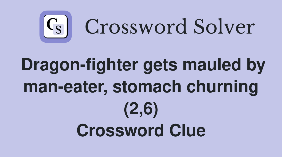 Dragon-fighter gets mauled by man-eater, stomach churning (2,6) Crossword Clue