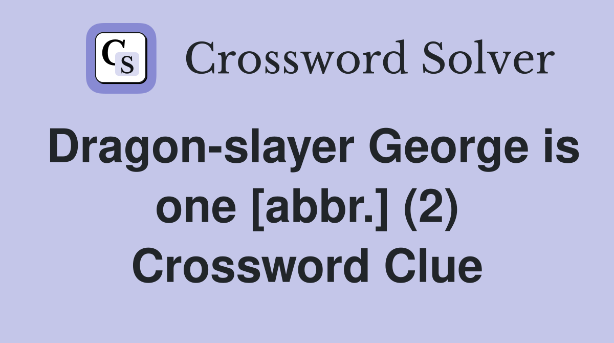 Dragon-slayer George is one [abbr.] (2) Crossword Clue