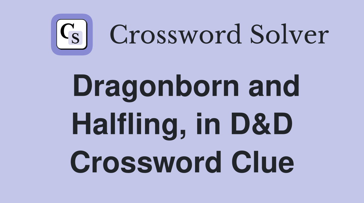 Dragonborn and Halfling, in D&D Crossword Clue