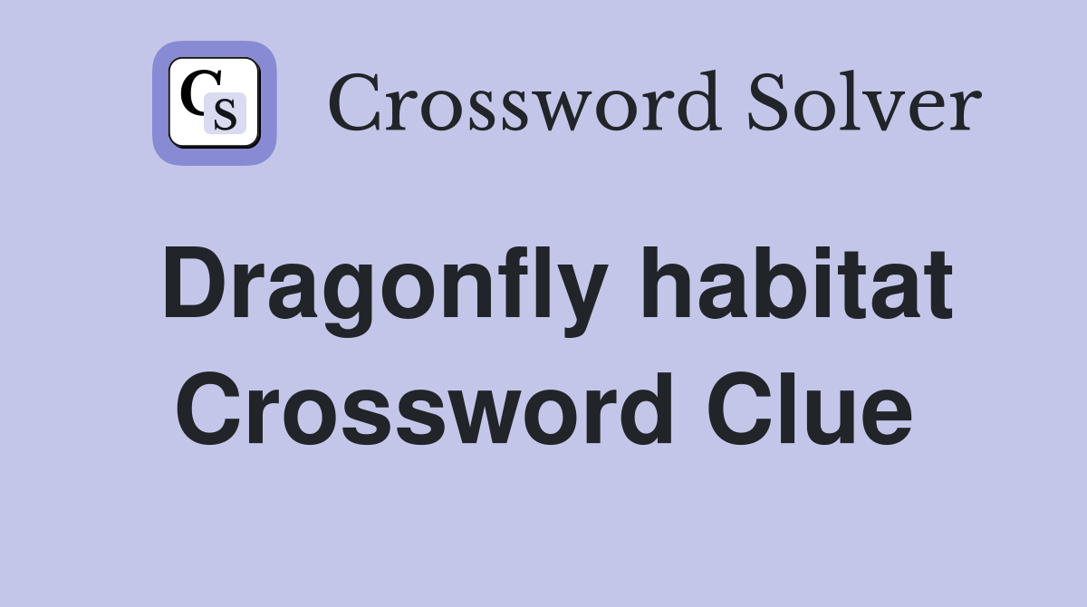 Dragonfly habitat Crossword Clue