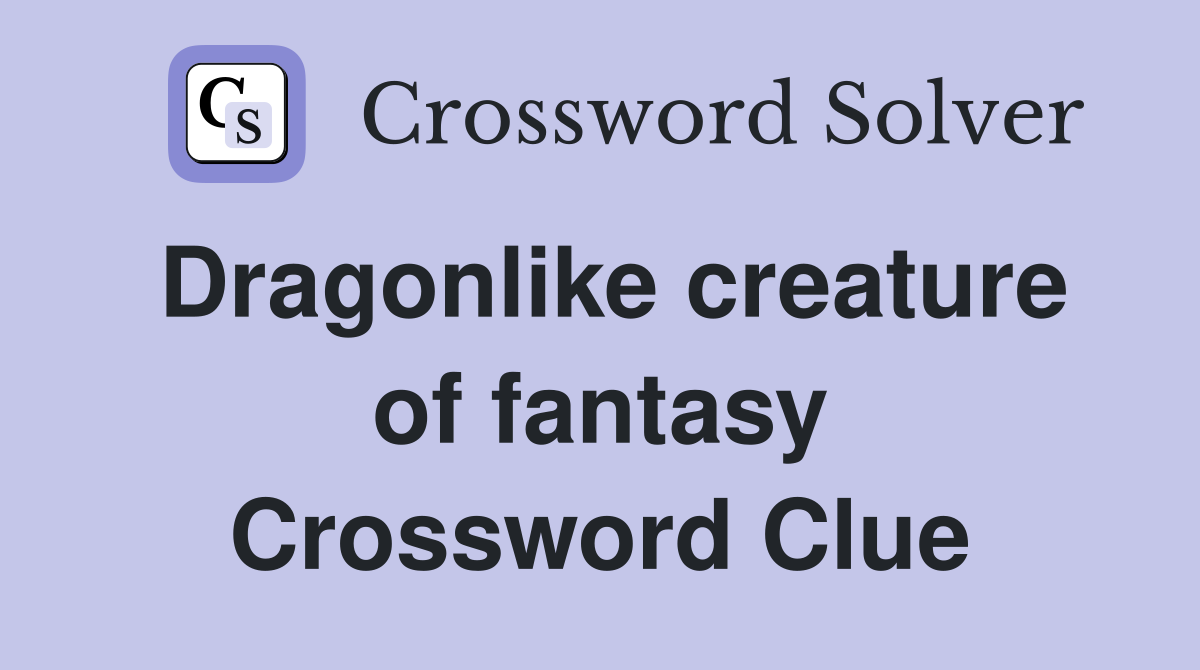 Dragonlike creature of fantasy Crossword Clue
