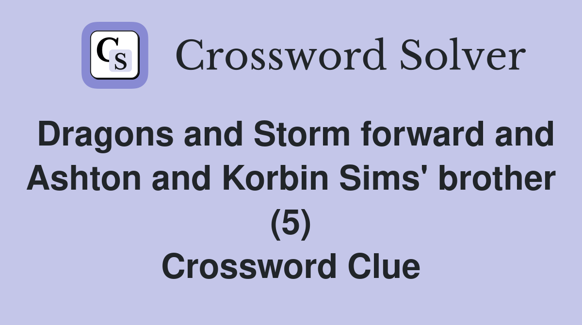 Dragons and Storm forward and Ashton and Korbin Sims' brother (5) Crossword Clue