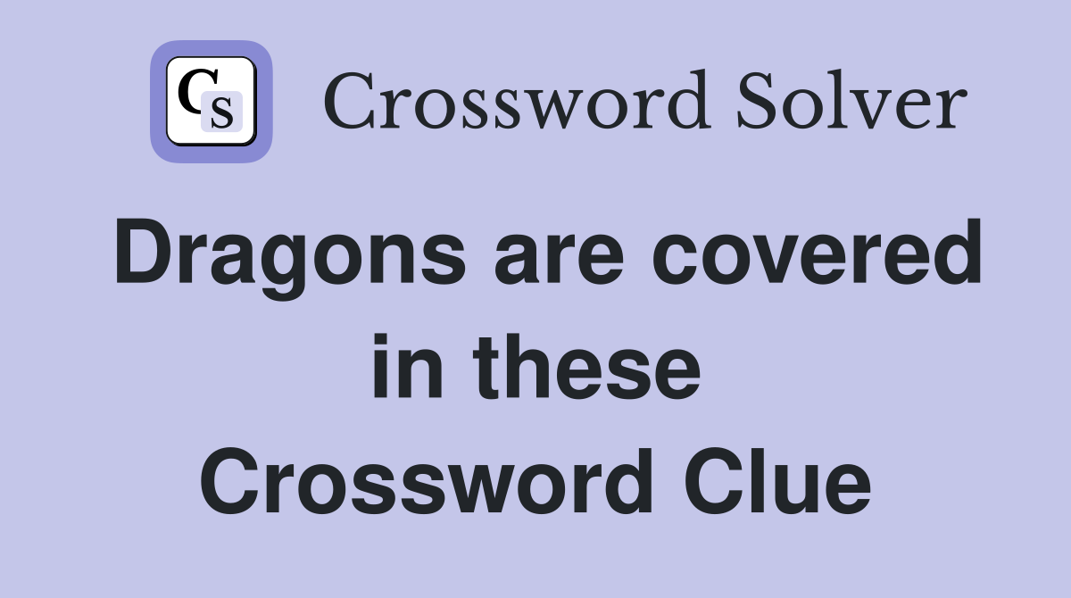 Dragons are covered in these Crossword Clue