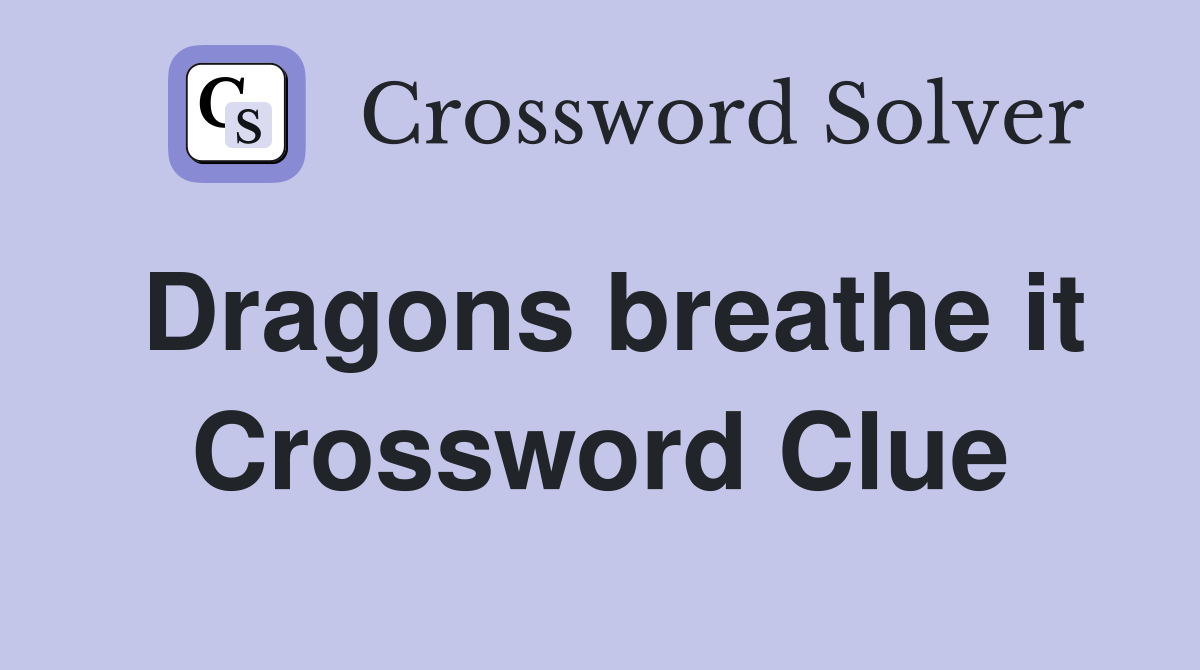 Dragons breathe it Crossword Clue