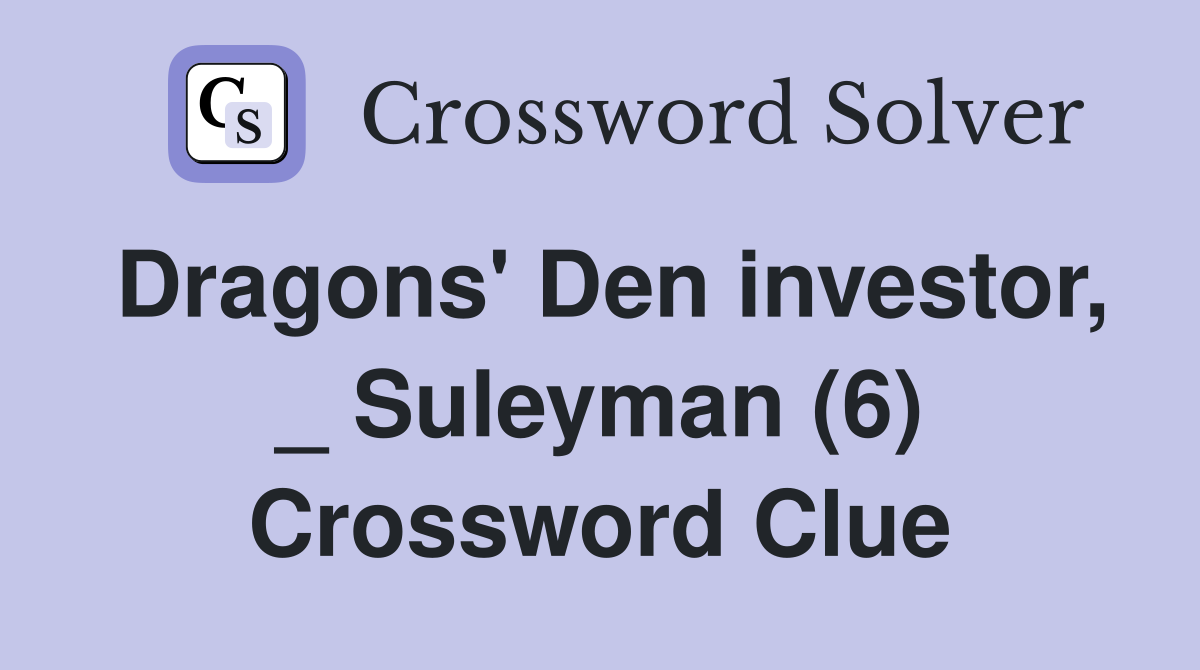 Dragons' Den investor, _ Suleyman (6) Crossword Clue