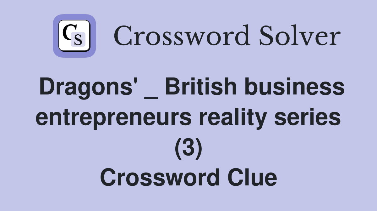 Dragons' _ British business entrepreneurs reality series (3) Crossword Clue