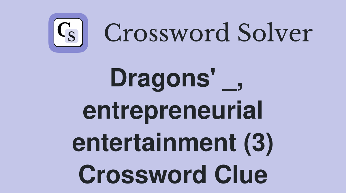 Dragons' _, entrepreneurial entertainment (3) Crossword Clue