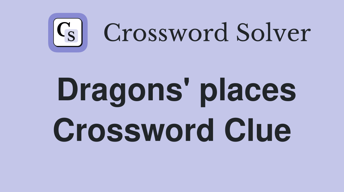 Dragons' places Crossword Clue