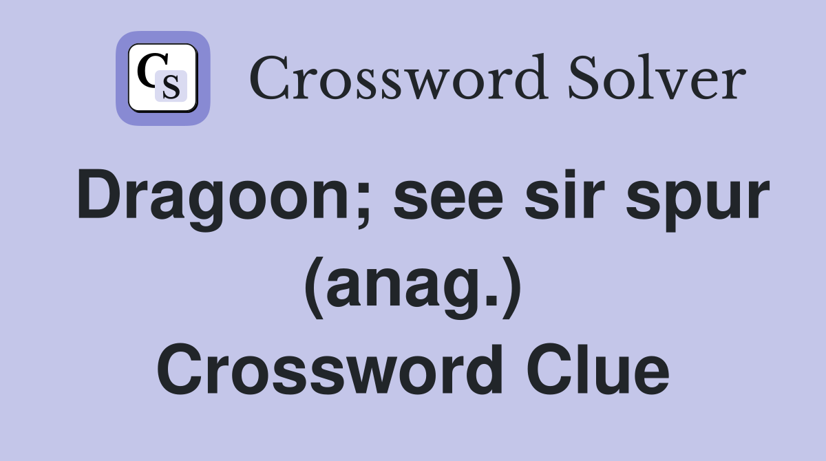 Dragoon; see sir spur (anag.) Crossword Clue