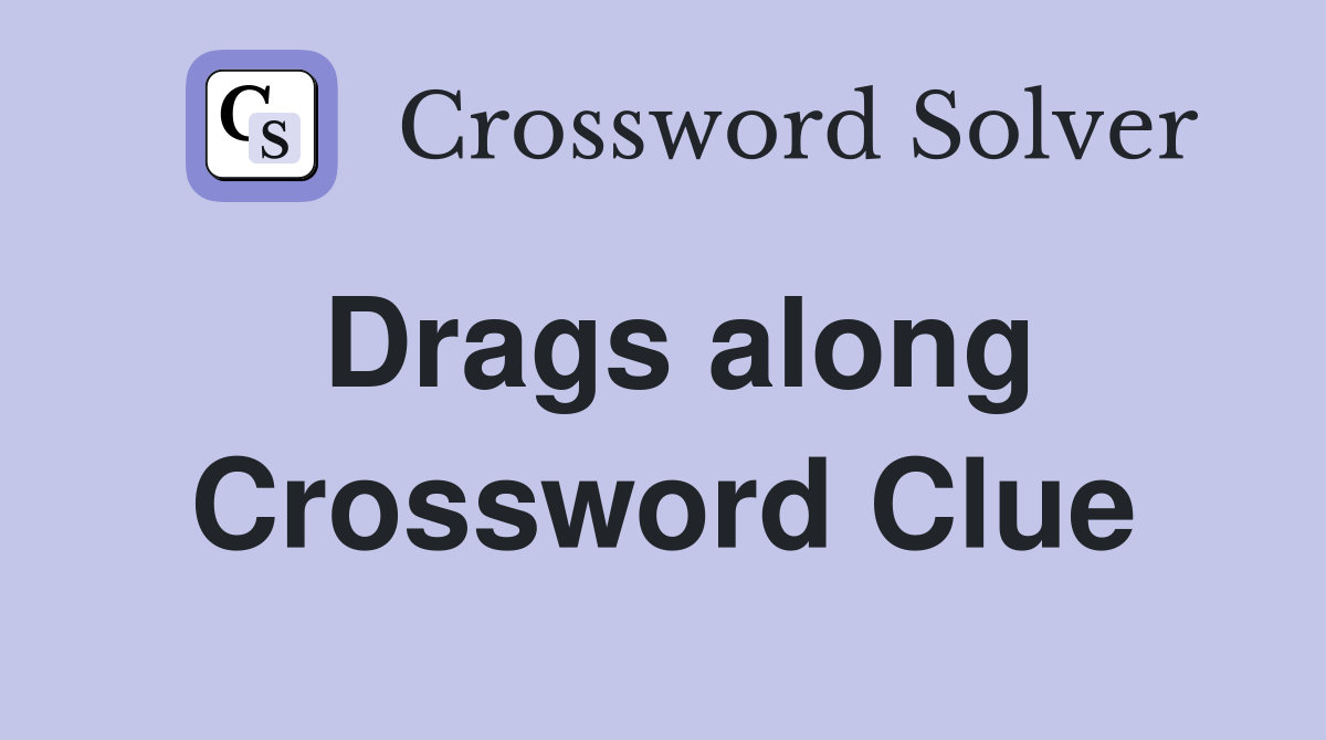 Drags along Crossword Clue