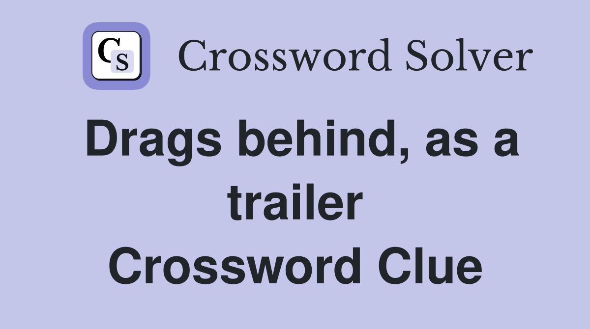 Drags behind, as a trailer Crossword Clue