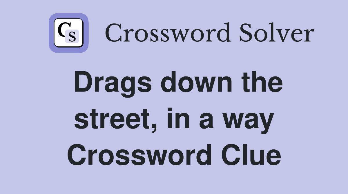 Drags down the street, in a way Crossword Clue