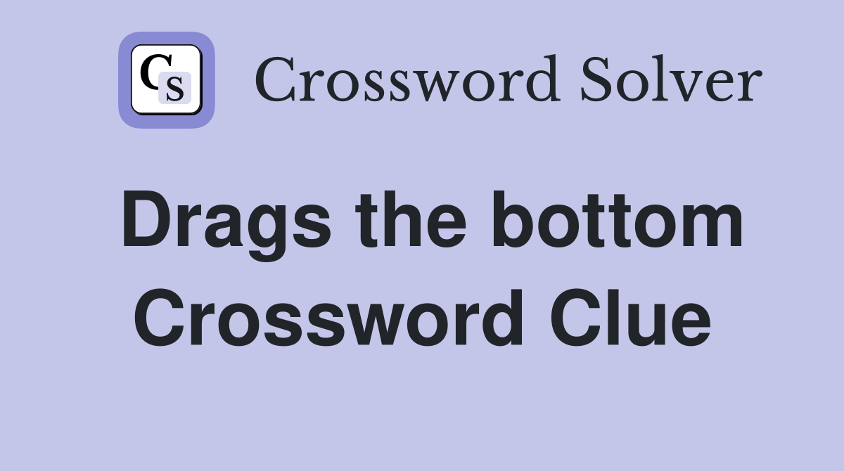 Drags the bottom Crossword Clue