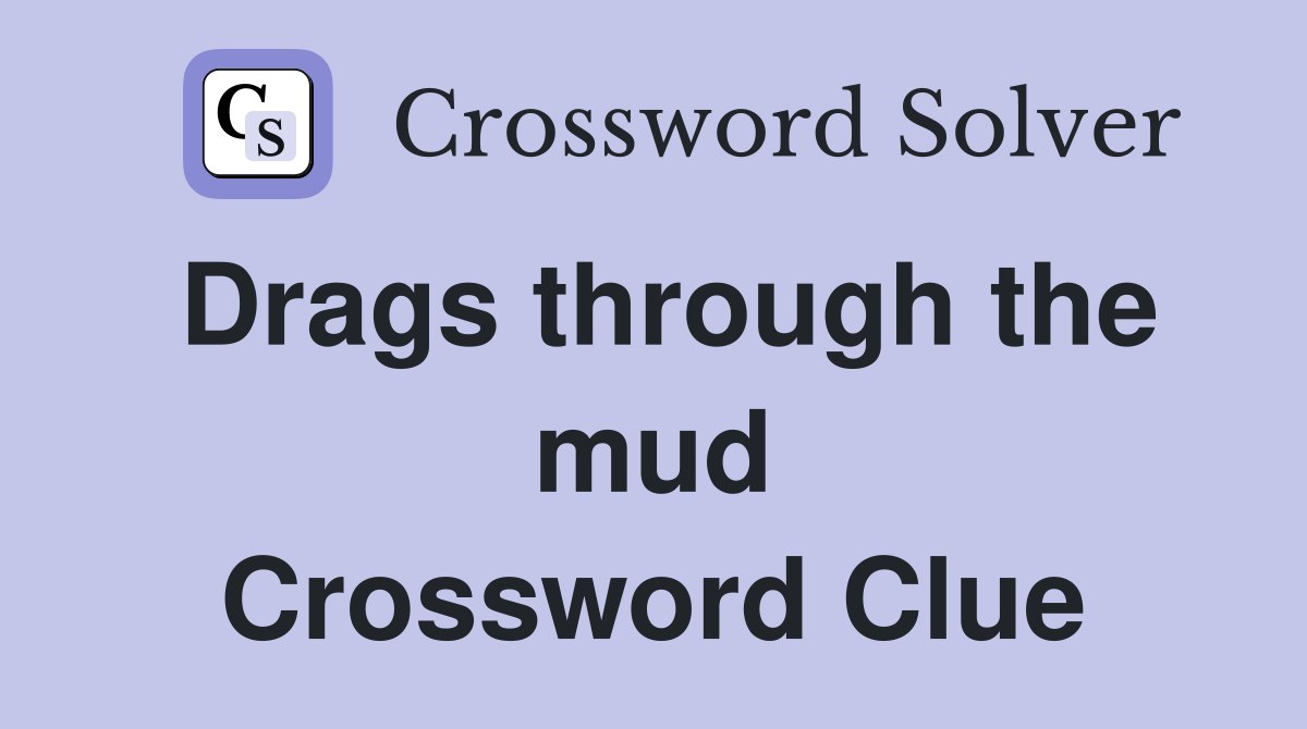 Drags through the mud Crossword Clue