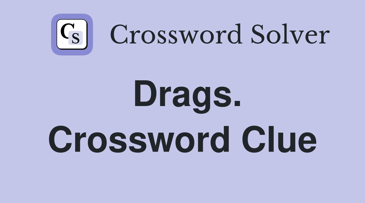 Drags. Crossword Clue