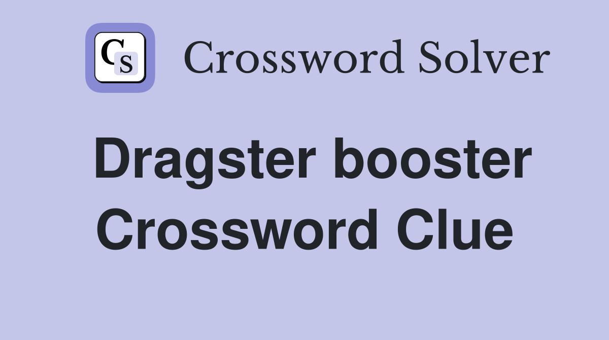 Dragster booster Crossword Clue